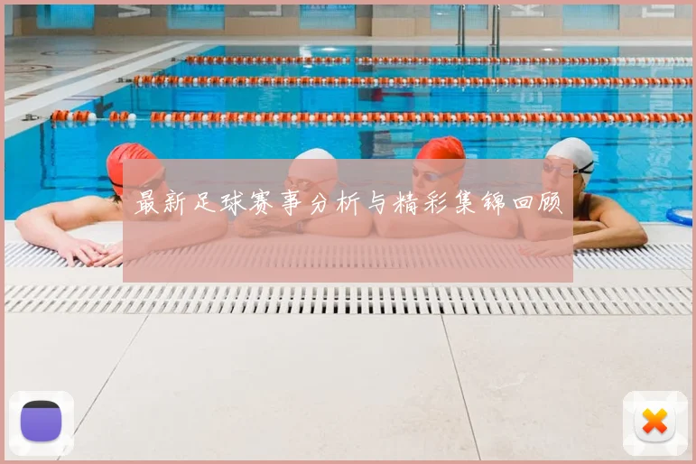 最新足球赛事分析与精彩集锦回顾