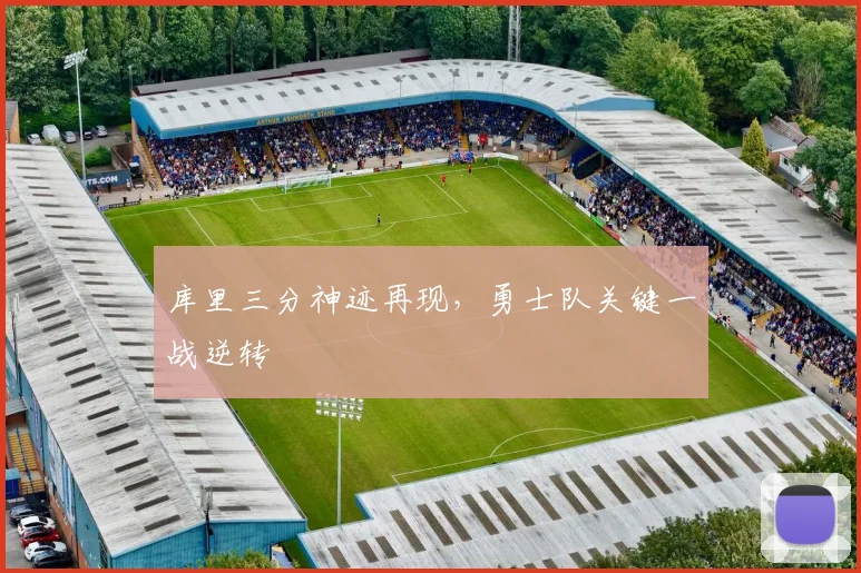 库里三分神迹再现,勇士队关键一战逆转
