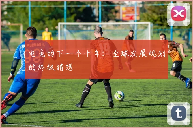 电竞的下一个十年:全球发展规划的终极猜想