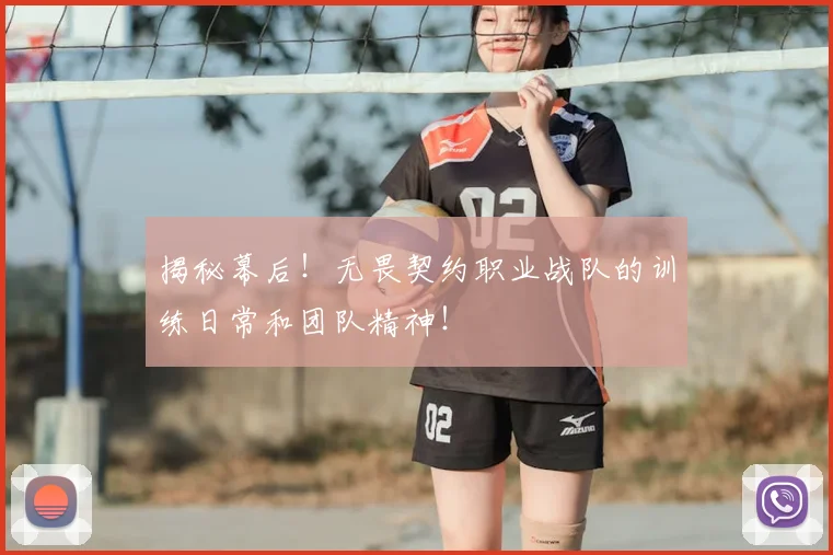 揭秘幕后!无畏契约职业战队的训练日常和团队精神!