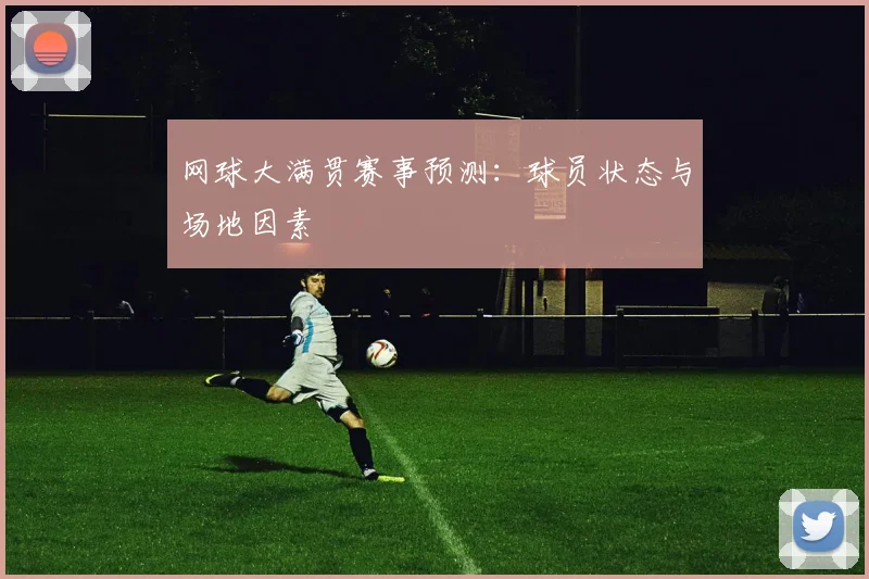 网球大满贯赛事预测：球员状态与场地因素