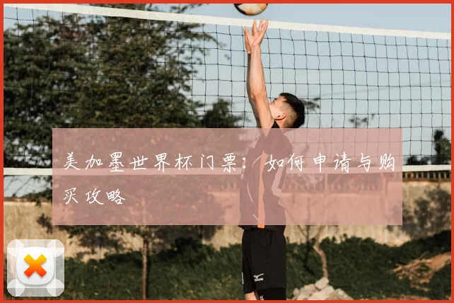 美加墨世界杯门票:如何申请与购买攻略