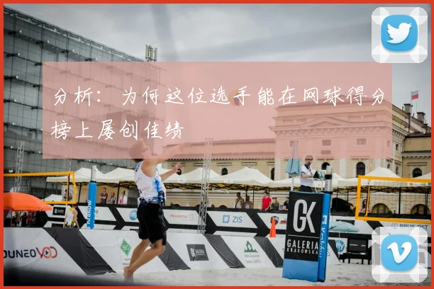 分析:为何这位选手能在网球得分榜上屡创佳绩