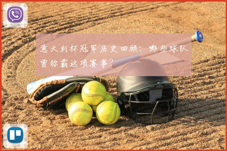 意大利杯冠军历史回顾:哪些球队曾称霸这项赛事?