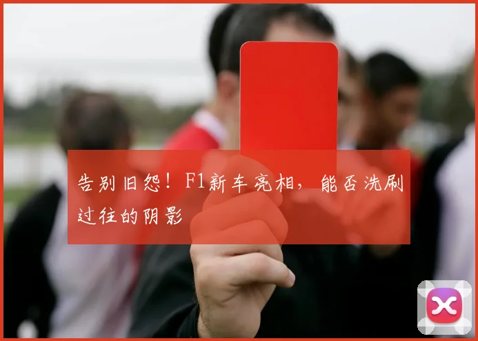 告别旧怨！F1新车亮相，能否洗刷过往的阴影