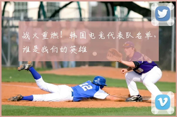 战火重燃!韩国电竞代表队名单,谁是我们的英雄