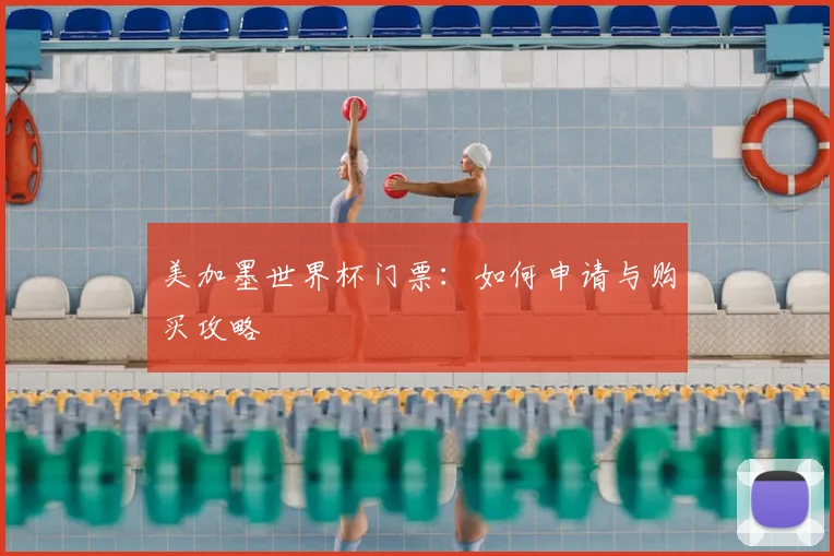 美加墨世界杯门票:如何申请与购买攻略